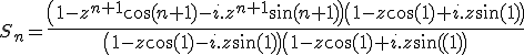 3$S_n={4$\fr{\(1-z^{n+1}\cos(n+1)-i.z^{n+1}\sin(n+1)\)\(1-z\cos(1)+i.z\sin(1)\)}{\(1-z\cos(1)-i.z\sin(1)\)\(1-z\cos(1)+i.z\sin(1)\)}